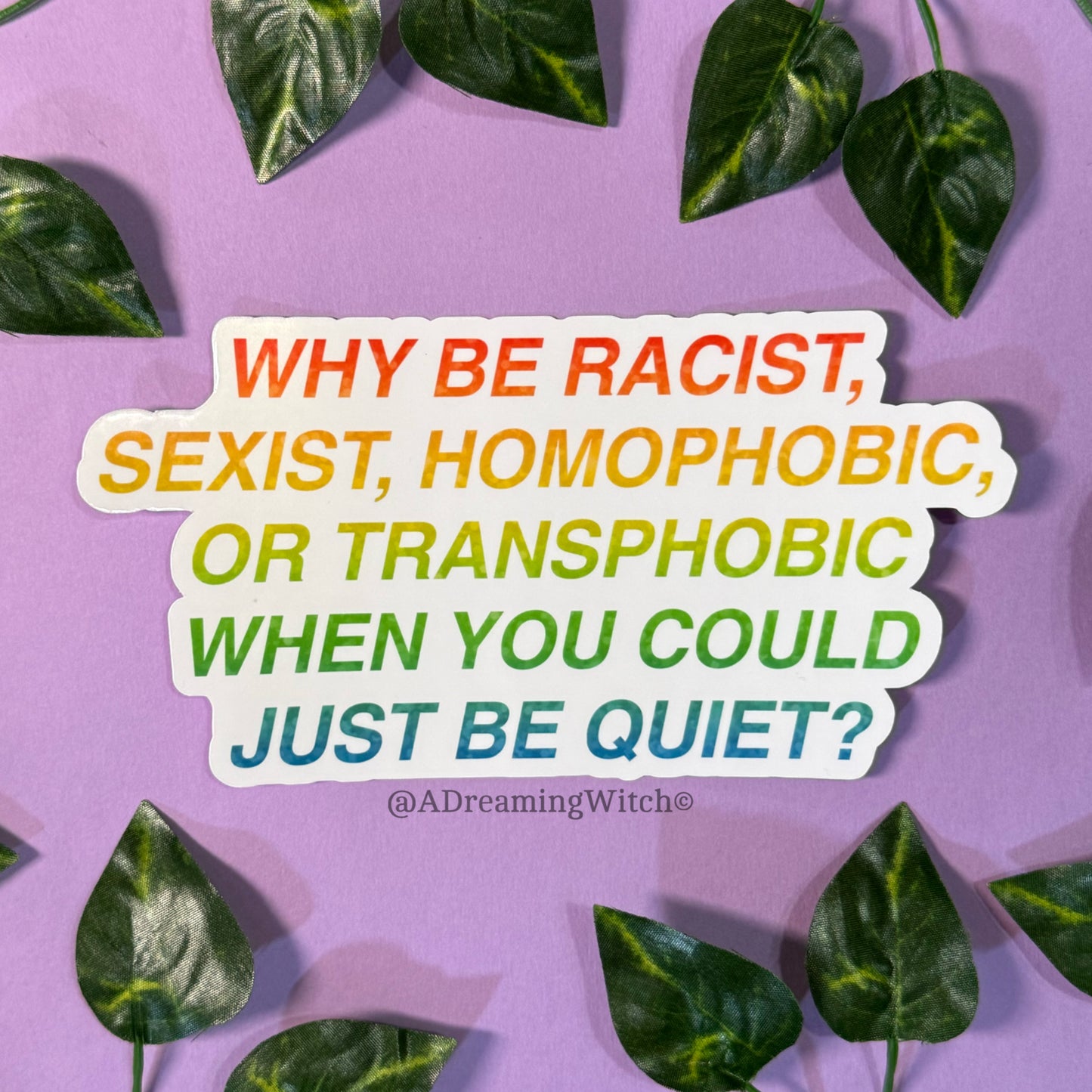 Why be racist, sexist, homophobic, or transphobic when you could just be quiet? | Glossy Waterproof Sticker