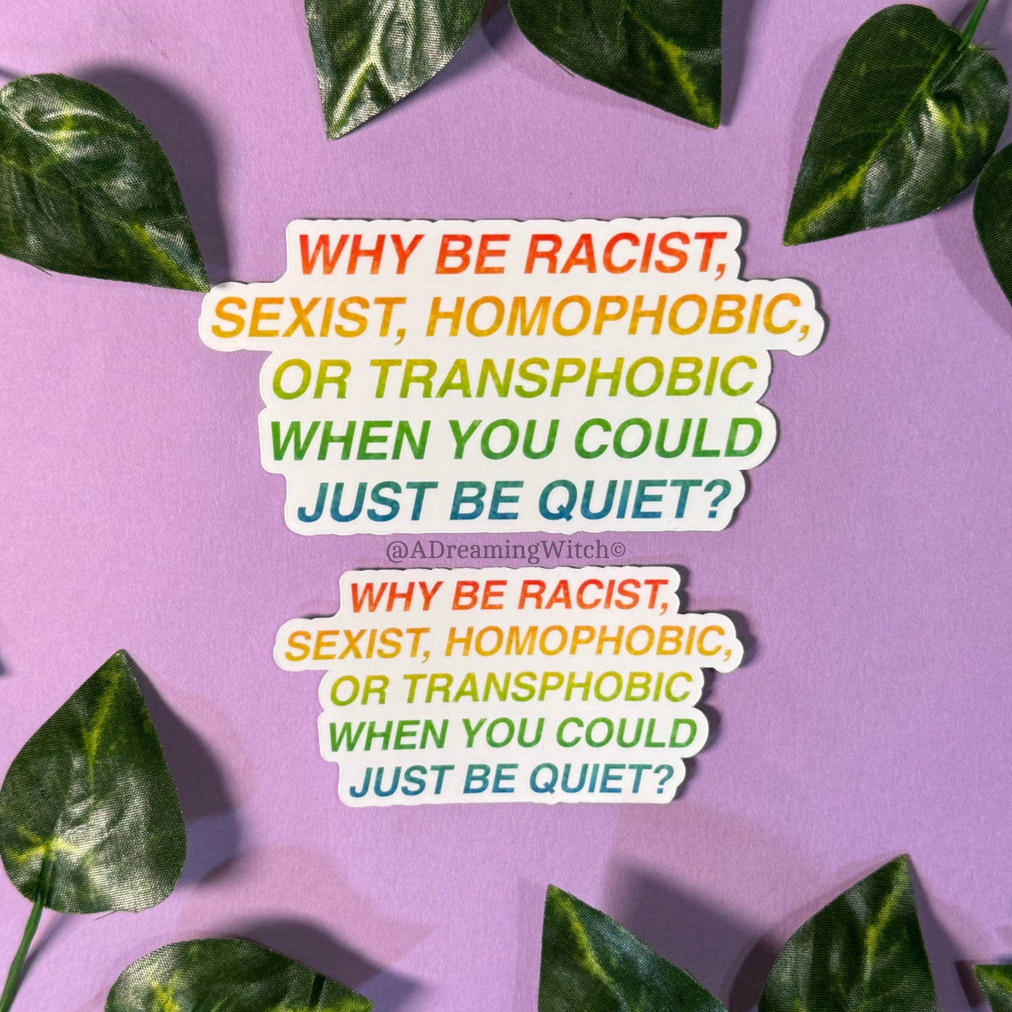 Why be racist, sexist, homophobic, or transphobic when you could just be quiet? | Glossy Waterproof Sticker